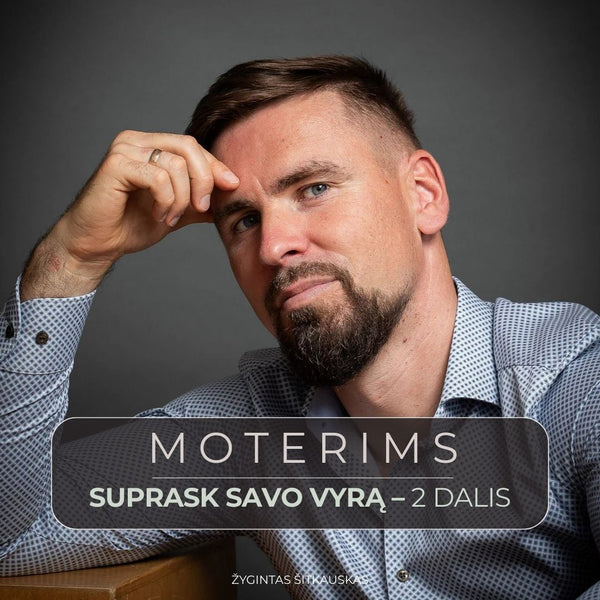 Moterims: „Suprask savo vyrą – (II) : vyro psichologija santykiuose“